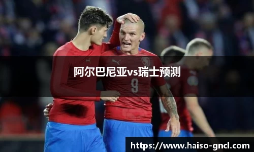 阿尔巴尼亚vs瑞士预测
