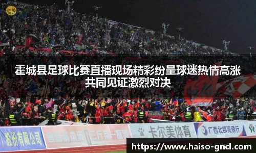 霍城县足球比赛直播现场精彩纷呈球迷热情高涨共同见证激烈对决