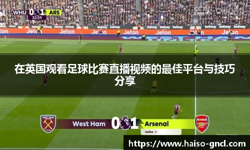 在英国观看足球比赛直播视频的最佳平台与技巧分享