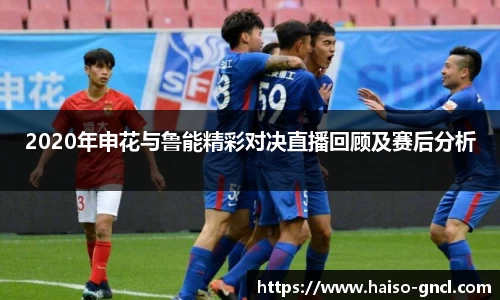 2020年申花与鲁能精彩对决直播回顾及赛后分析